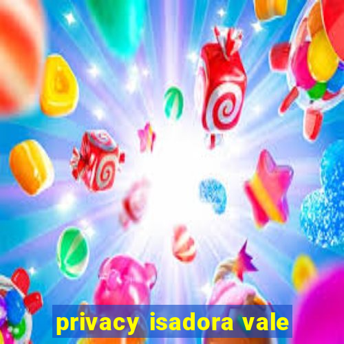 privacy isadora vale